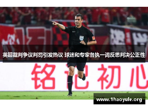 英超裁判争议判罚引发热议 球迷和专家各执一词反思判决公正性 英超裁判争议判罚引发热议 球迷和专家各执一词反思判决公正性