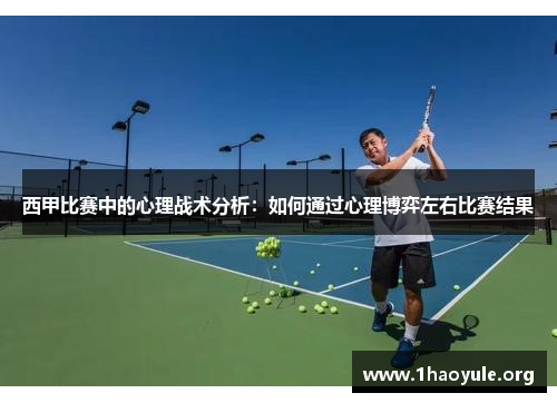 西甲比赛中的心理战术分析:如何通过心理博弈左右比赛结果 西甲比赛中的心理战术分析:如何通过心理博弈左右比赛结果