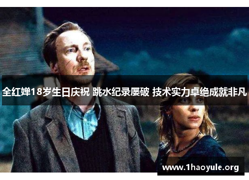 全红婵18岁生日庆祝 跳水纪录屡破 技术实力卓绝成就非凡 全红婵18岁生日庆祝 跳水纪录屡破 技术实力卓绝成就非凡