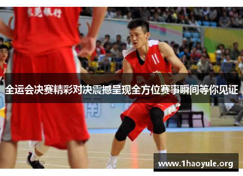 全运会决赛精彩对决震撼呈现全方位赛事瞬间等你见证 全运会决赛精彩对决震撼呈现全方位赛事瞬间等你见证