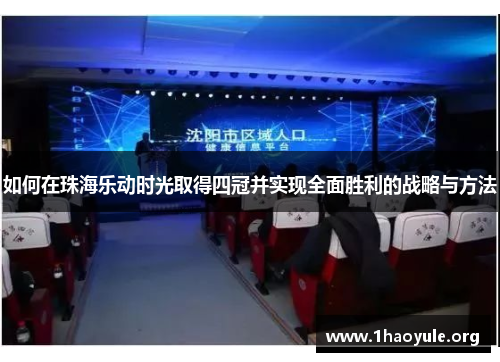 如何在珠海乐动时光取得四冠并实现全面胜利的战略与方法 如何在珠海乐动时光取得四冠并实现全面胜利的战略与方法