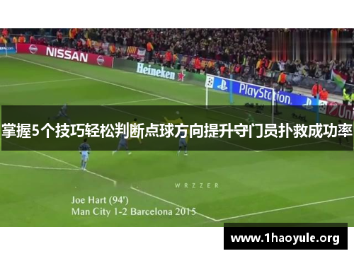 掌握5个技巧轻松判断点球方向提升守门员扑救成功率 掌握5个技巧轻松判断点球方向提升守门员扑救成功率