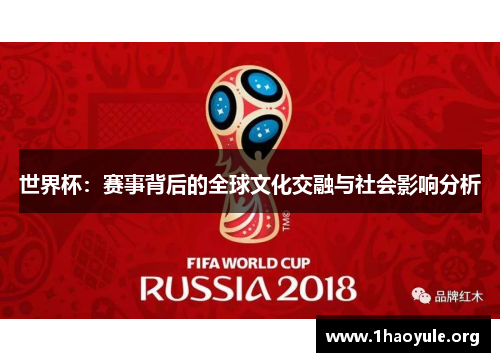 世界杯:赛事背后的全球文化交融与社会影响分析 世界杯:赛事背后的全球文化交融与社会影响分析
