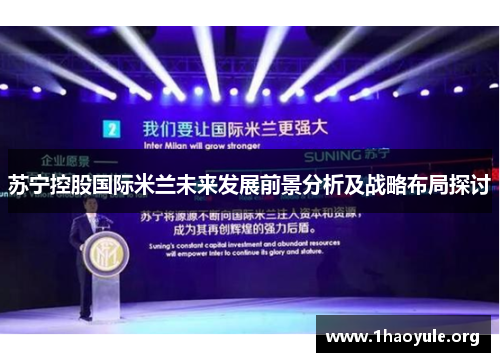 苏宁控股国际米兰未来发展前景分析及战略布局探讨 苏宁控股国际米兰未来发展前景分析及战略布局探讨