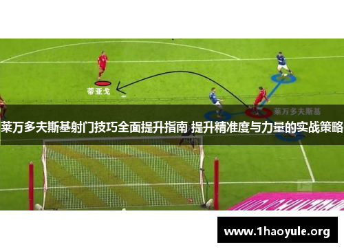 莱万多夫斯基射门技巧全面提升指南 提升精准度与力量的实战策略 莱万多夫斯基射门技巧全面提升指南 提升精准度与力量的实战策略