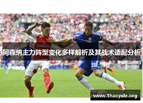 阿森纳主力阵型变化多样解析及其战术适配分析 阿森纳主力阵型变化多样解析及其战术适配分析