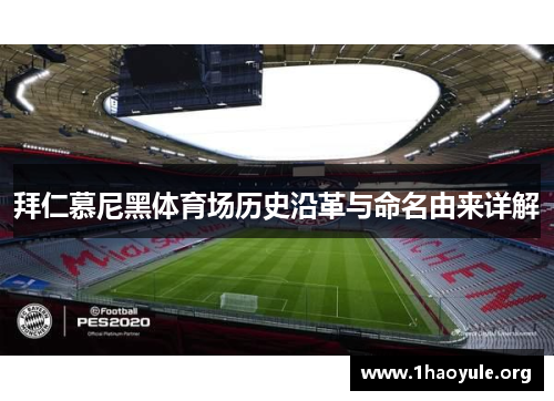 拜仁慕尼黑体育场历史沿革与命名由来详解 拜仁慕尼黑体育场历史沿革与命名由来详解