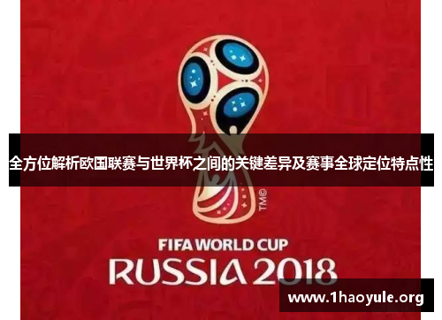 全方位解析欧国联赛与世界杯之间的关键差异及赛事全球定位特点性 全方位解析欧国联赛与世界杯之间的关键差异及赛事全球定位特点性